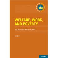 Welfare, Work, and Poverty Social Assistance in China