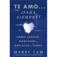 Te amo...+para siempre?/I Love You, Now What?: Como Lograr, Mantener O Rescatar El Amor/Falling in Love Is a Mystery, Keeping It Isn't