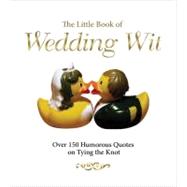 The Little Book of Wedding Wit Over 150 Humorous Quotes on Tying the Knot