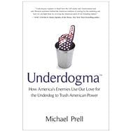 Underdogma How America's Enemies Use Our Love for the Underdog to Trash American Power,9781935618133