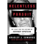 Relentless Pursuit My Fight for the Victims of Jeffrey Epstein