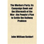The Workers Party: Its Campaign Book and the Aftermath of the War : the People's Plan to Settle the Railway Problem