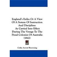 England's Exiles or a View of a System of Instruction and Discipline : As Carried into Effect During the Voyage to the Penal Colonies of Australia (184