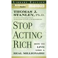 Stop Acting Rich: And Start Living Like a Real Millionaire, Library Edition