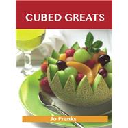 Cubed Greats: Delicious Cubed Recipes, the Top 100 Cubed Recipes