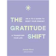 The Gratitude Shift An A-to-Z Guide to Reset Your Mindset and Transform Your Life
