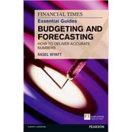 Financial Times Essential Guide to Budgeting and Forecasting, The How to Deliver Accurate Numbers