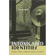 Intoxicated Identities: Alcohol's Power in Mexican History and Culture