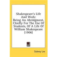 Shakespeare's Life and Work : Being an Abridgment, Chiefly for the Use of Students, of A Life of William Shakespeare (1906)