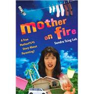 Mother on Fire : A True Motherf%#$@ Story about Parenting!