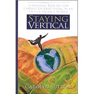 Staying Vertical : A Spiritual Tool Kit for Christ-centered Living in an Out-of-balance World