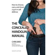 The Concealed Handgun Manual How to Choose, Carry, and Shoot a Gun in Self Defense
