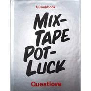 Mixtape Potluck Cookbook A Dinner Party for Friends, Their Recipes, and the Songs They Inspire