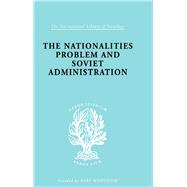The Nationalities Problem  & Soviet Administration: Selected Readings on the Development of Soviet Nationalities