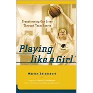 Play Like a Girl : Transforming Our Lives Through Team Sports