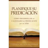 Planifique su predicacion / Planning Your Preaching: Como Desarrollar Un Calendario De Predicacion Por Un Ano