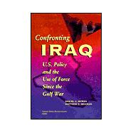 Confronting Iraq U.S. Policy and the Use of Force Since the Gulf War