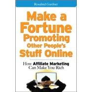 Make a Fortune Promoting Other People's Stuff Online How Affiliate Marketing Can Make You Rich