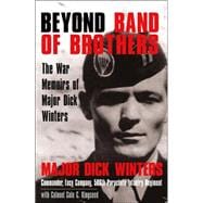 Beyond Band of Brothers The war memoirs of Major Dick Winters