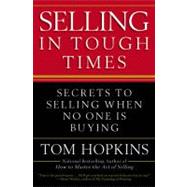 Selling in Tough Times Secrets to Selling When No One Is Buying