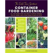 The First-Time Gardener: Container Food Gardening All the know-how you need to grow veggies, fruits, herbs, and other edible plants in pots