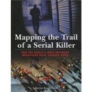 Mapping the Trail of a Serial Killer How The World's Most Infamous Murderers Were Tracked Down
