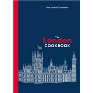 The London Cookbook Recipes from the Restaurants, Cafes, and Hole-in-the-Wall Gems of a Modern City
