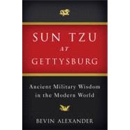 Sun Tzu at Gettysburg Ancient Military Wisdom in the Modern World