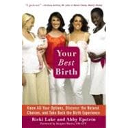 Your Best Birth : Know All Your Options, Discover the Natural Choices, and Take Back the Birth Experience