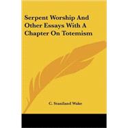 Serpent Worship and Other Essays With a Chapter on Totemism