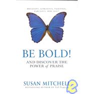 Be Bold! : And Discover the Power of Praise