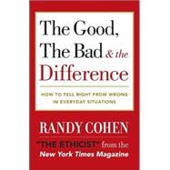 The Good, the Bad & the Difference How to Tell the Right From Wrong in Everyday Situations