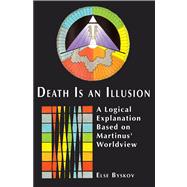 Death Is An Illusion A Logical Explanation Based on Martinus' Worldview