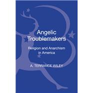 Angelic Troublemakers Religion and Anarchism in America
