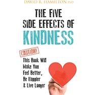 The Five Side Effects of Kindness This Book Will Make You Feel Better, Be Happier & Live Longer