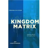 The Kingdom Matrix: Designing a Church for the Kingdom of God