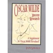 Oscar Wilde: Recent Research : A Supplement to 'Oscar Wilde Revalued'