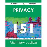 Privacy 151 Success Secrets - 151 Most Asked Questions On Privacy - What You Need To Know