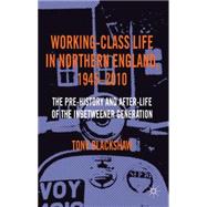 Working-Class Life in Northern England, 1945-2010 The Pre-History and After-Life of the Inbetweener Generation