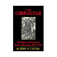 The Gibraltar; Socialism and Labor in Butte, Montana, 1895-1920