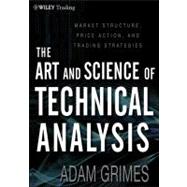 Art and Science of Technical Analysis : Market Structure, Price Action and Trading Strategies
