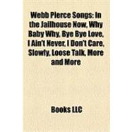 Webb Pierce Songs : In the Jailhouse Now, Why Baby Why, Bye Bye Love, I Ain't Never, I Don't Care, Slowly, Loose Talk, More and More