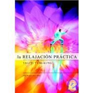 La relajacion practica / Stress Management: Tai-chi Y Chi-kung/ Tai-chi and Chi-kung