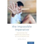 The Impossible Imperative Navigating the competing principles of child protection