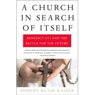 A Church in Search of Itself Benedict XVI and the Battle for the Future