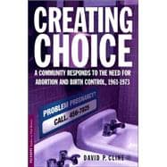 Creating Choice A Community Responds to the Need for Abortion and Birth Control, 1961-1973