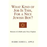 What Kind Of Job Is This For A Nice Jewish Boy?: Memoir Of A