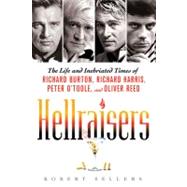 Hellraisers The Life and Inebriated Times of Richard Burton, Richard Harris, Peter O'Toole, and Oliver Reed