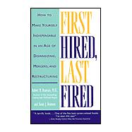 First Hired, Last Fired : How to Make Yourself Indispensable in an Age of Downsizing, Mergers and Restructuring