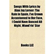 Songs with Lyrics by Alan Jay Lerner : The Rain in Spain, I've Grown Accustomed to Her Face, I Could Have Danced All Night, Wand'rin' Star